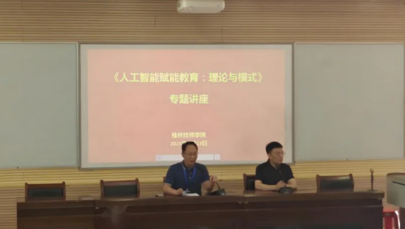 桂林技师学院举办“人工智能助力高质量发展”系列培训之《人工智能赋能教育:理论与模式》专题讲座